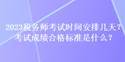 2023稅務師考試時間安排幾天？考試成績合格標準是什么？