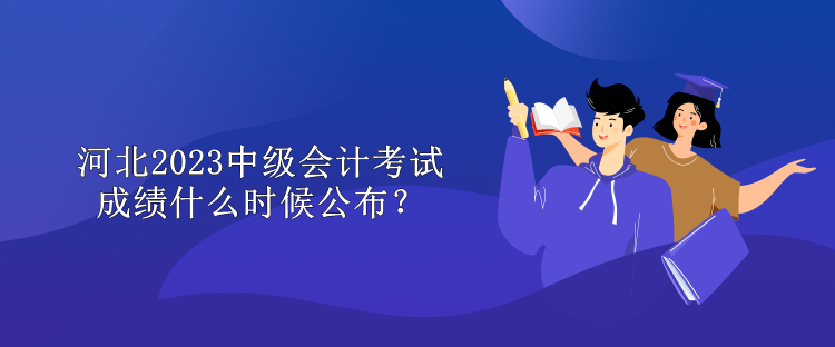 河北2023中級會計考試成績什么時候公布？