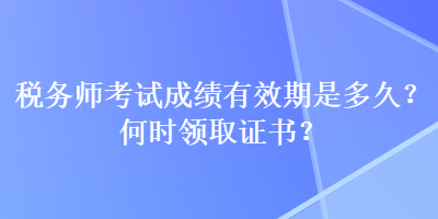 稅務師考試成績有效期是多久？何時領取證書？