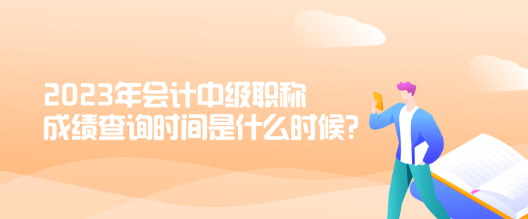 2023年會計中級職稱成績查詢時間是什么時候？