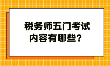 稅務(wù)師五門考試內(nèi)容有哪些？