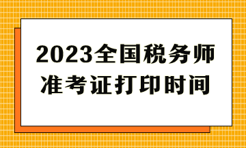 2023全國(guó)稅務(wù)師準(zhǔn)考證打印時(shí)間