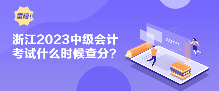 浙江2023中級會計考試什么時候查分？