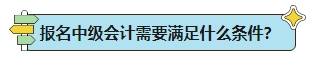 能不能報名2024年中級會計考試？報名條件早知道！