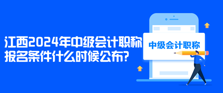 江西2024年中級會計職稱報名條件什么時候公布？