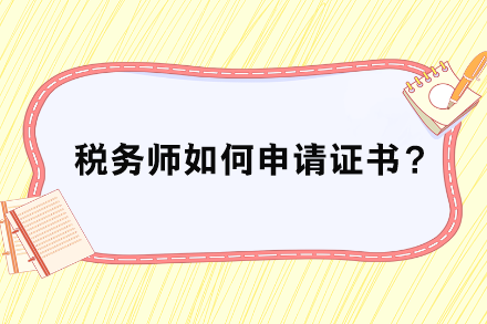 稅務(wù)師如何申請(qǐng)證書？