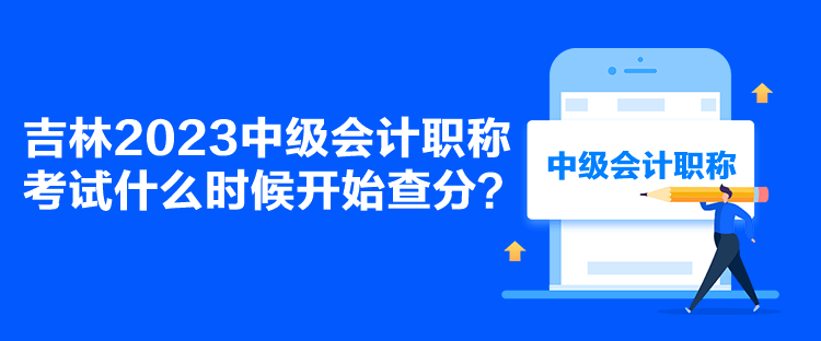 吉林2023中級(jí)會(huì)計(jì)職稱考試什么時(shí)候開始查分？