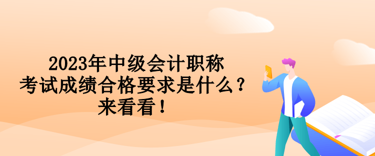 2023年中級(jí)會(huì)計(jì)職稱考試成績(jī)合格要求是什么？來(lái)看看！