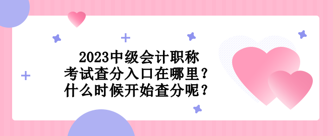 2023中級會計(jì)職稱考試查分入口在哪里？什么時候開始查分呢？