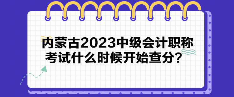 內(nèi)蒙古2023中級會計職稱考試什么時候開始查分？