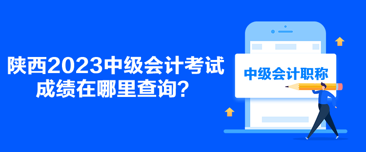 陜西2023中級(jí)會(huì)計(jì)考試成績(jī)?cè)谀睦锊樵?xún)？