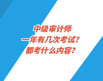 中級(jí)審計(jì)師一年有幾次考試？都考什么內(nèi)容？