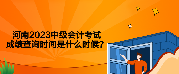 河南2023中級會計考試成績查詢時間是什么時候？