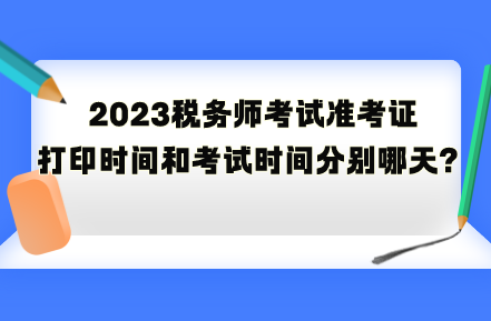 2023稅務(wù)師考試準(zhǔn)考證打印時間和考試時間分別是哪天？