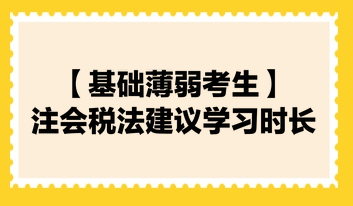 【基礎(chǔ)薄弱考生】2024注會(huì)《稅法》建議學(xué)習(xí)時(shí)長(zhǎng)130小時(shí)！