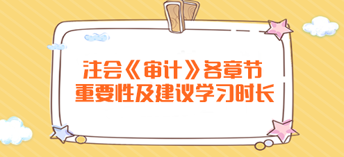 	
注會《審計》各章節(jié)重要性及建議學(xué)習(xí)時長！
