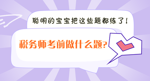 稅務(wù)師考前沖刺做什么題？聰明的寶寶把這些題都練了！