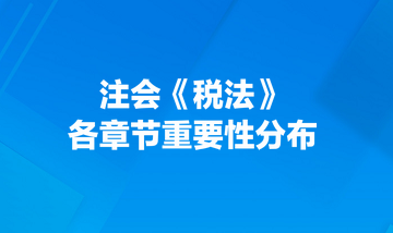 注會(huì)《稅法》各章節(jié)重要性分布！