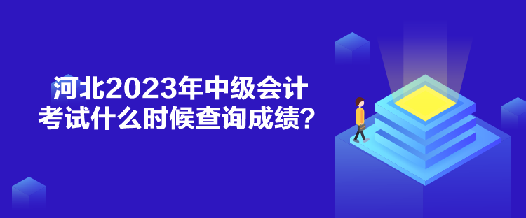 河北2023年中級(jí)會(huì)計(jì)考試什么時(shí)候查詢成績？