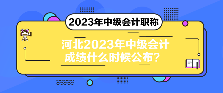 河北2023年中級(jí)會(huì)計(jì)成績(jī)什么時(shí)候公布？