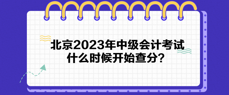 北京2023年中級會計考試什么時候開始查分？