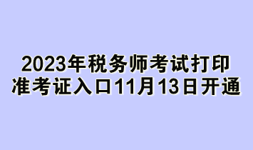 2023年稅務(wù)師考試打印準(zhǔn)考證入口11月13日開通