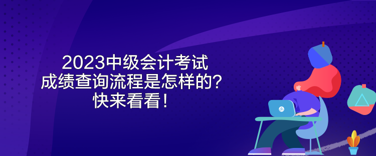 2023中級會計考試成績查詢流程是怎樣的？快來看看！