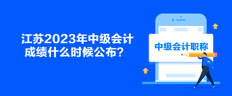 江蘇2023年中級(jí)會(huì)計(jì)成績(jī)什么時(shí)候公布？