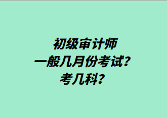 初級(jí)審計(jì)師一般幾月份考試？考幾科？