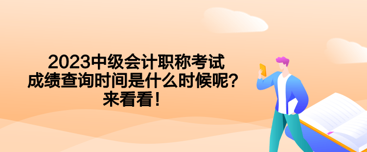 2023中級會計(jì)職稱考試成績查詢時間是什么時候呢？來看看！