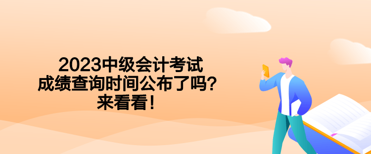 2023中級會(huì)計(jì)考試成績查詢時(shí)間公布了嗎？來看看！