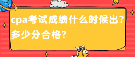 cpa考試成績(jī)什么時(shí)候出？多少分合格？