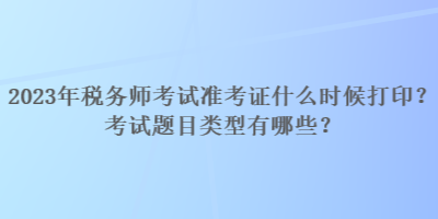 2023年稅務師考試準考證什么時候打??？考試題目類型有哪些？