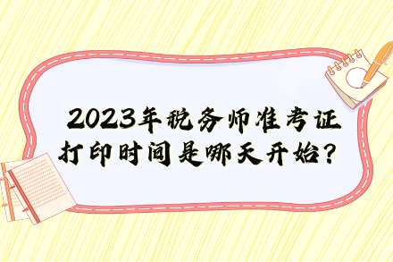 2023年稅務(wù)師準(zhǔn)考證打印時(shí)間是哪天開(kāi)始？