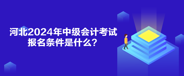 河北2024年中級會(huì)計(jì)考試報(bào)名條件是什么？