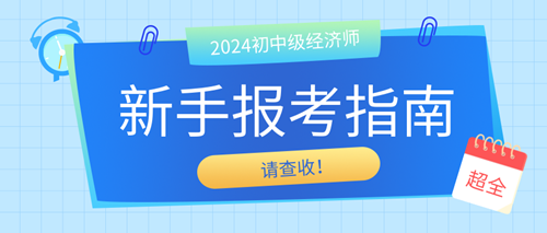 2024年初中級(jí)經(jīng)濟(jì)師新手報(bào)考指南 請(qǐng)查收！