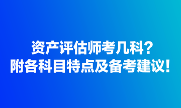 資產(chǎn)評(píng)估師考幾科？附各科目特點(diǎn)及備考建議！