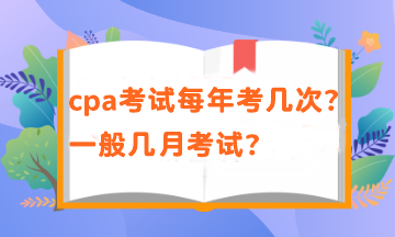 cpa考試每年考幾次？一般幾月考試？