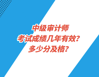 中級審計(jì)師考試成績幾年有效？多少分及格？