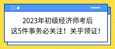 2023年初級(jí)經(jīng)濟(jì)師考后這5件事務(wù)必關(guān)注！關(guān)乎領(lǐng)證！