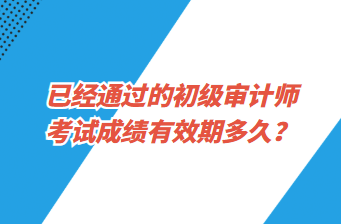 已經(jīng)通過的初級審計師考試成績有效期多久？