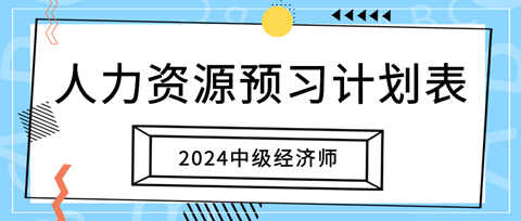 2024中級經(jīng)濟師《人力資源》20周預(yù)習(xí)計劃表