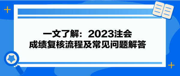 一文了解：2023注會成績復核流程及常見問題解答