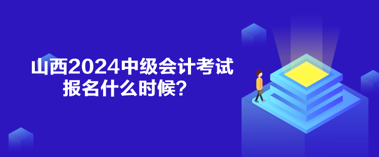 山西2024中級會計考試報名什么時候？