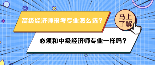 高級經(jīng)濟(jì)師報名專業(yè)必須和中級經(jīng)濟(jì)師專業(yè)一樣嗎？