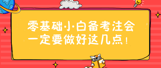 零基礎(chǔ)小白備考注會(huì)一定要做好這幾點(diǎn)！