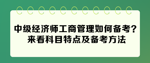 2024中級經(jīng)濟師工商管理如何備考？來看科目特點及備考方法