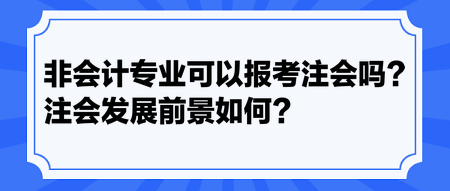 非會計專業(yè)可以報考注會嗎？注會發(fā)展前景如何？