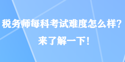 稅務(wù)師每科考試難度怎么樣？來(lái)了解一下！