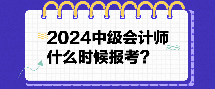 12024中級(jí)會(huì)計(jì)師什么時(shí)候報(bào)考？